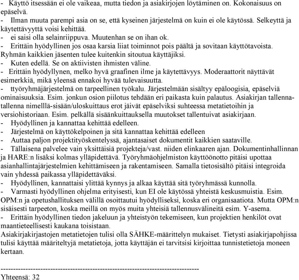 Ryhmän kaikkien jäsenten tulee kuitenkin sitoutua käyttäjiksi. - Kuten edellä. Se on aktiivisten ihmisten väline. - Erittäin hyödyllynen, melko hyvä graafinen ilme ja käytettävyys.