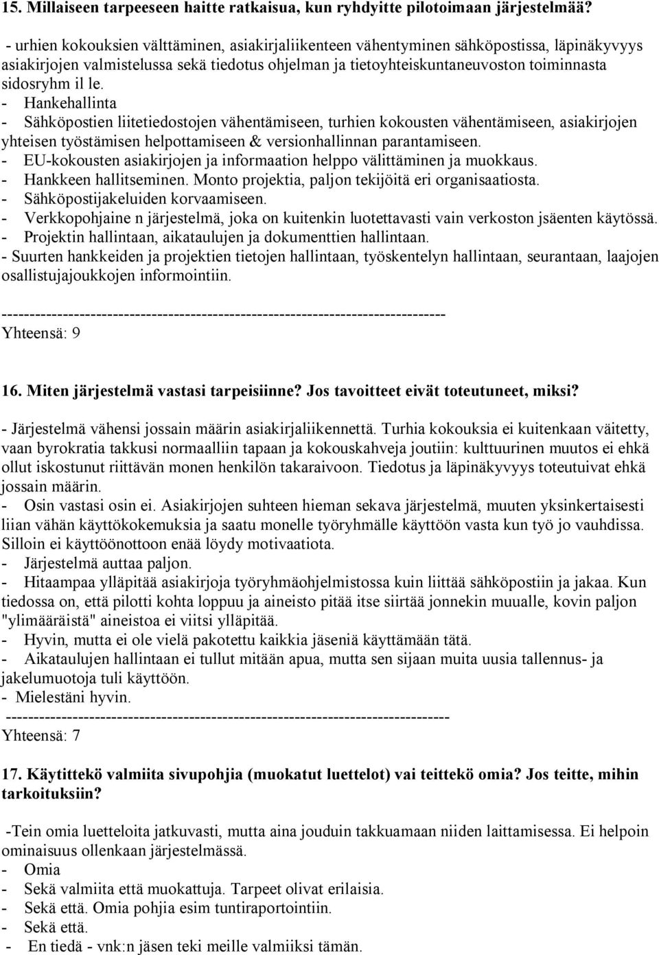 le. - Hankehallinta - Sähköpostien liitetiedostojen vähentämiseen, turhien kokousten vähentämiseen, asiakirjojen yhteisen työstämisen helpottamiseen & versionhallinnan parantamiseen.