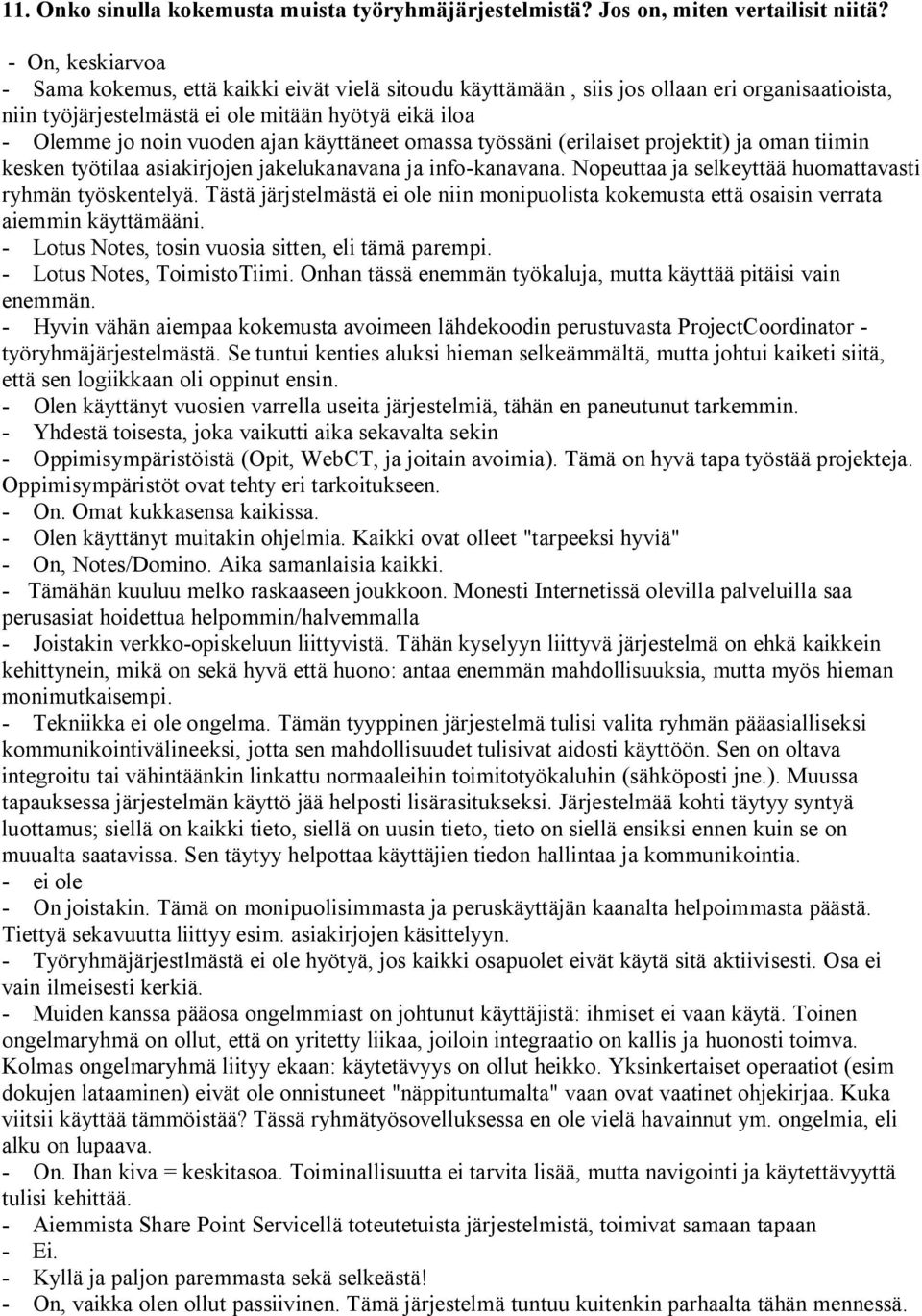 käyttäneet omassa työssäni (erilaiset projektit) ja oman tiimin kesken työtilaa asiakirjojen jakelukanavana ja info-kanavana. Nopeuttaa ja selkeyttää huomattavasti ryhmän työskentelyä.