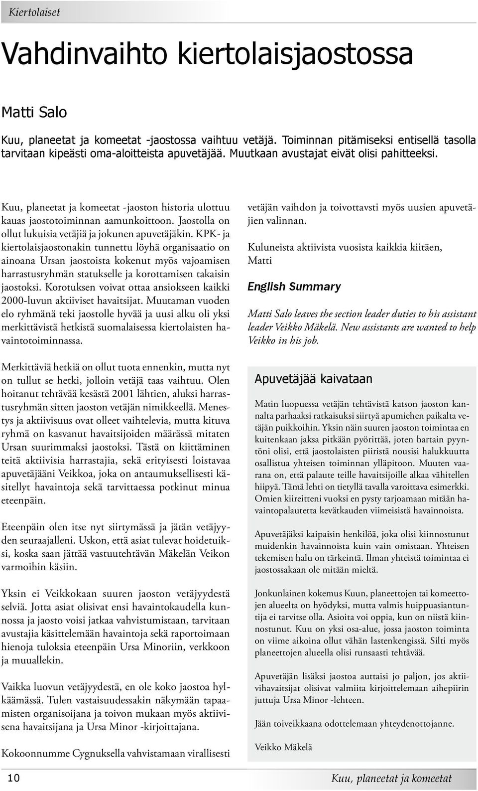 KPK- ja kiertolaisjaostonakin tunnettu löyhä organisaatio on ainoana Ursan jaostoista kokenut myös vajoamisen harrastusryhmän statukselle ja korottamisen takaisin jaostoksi.