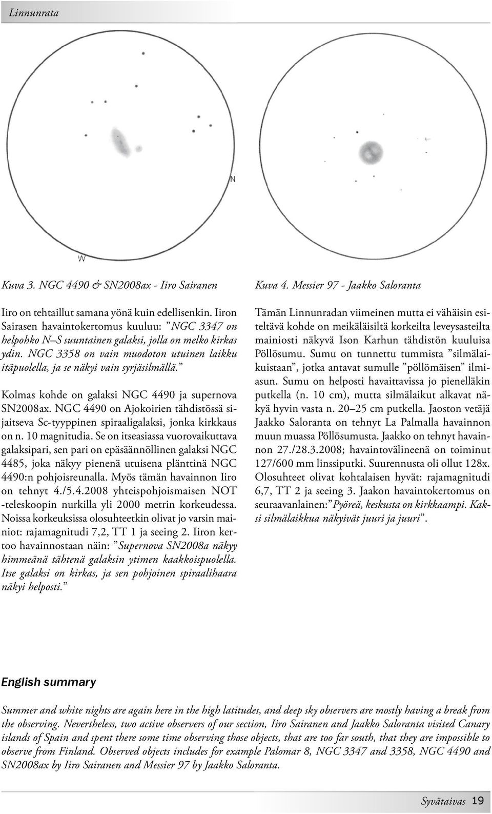 Kolmas kohde on galaksi NGC 4490 ja supernova SN2008ax. NGC 4490 on Ajokoirien tähdistössä sijaitseva Sc-tyyppinen spiraaligalaksi, jonka kirkkaus on n. 10 magnitudia.