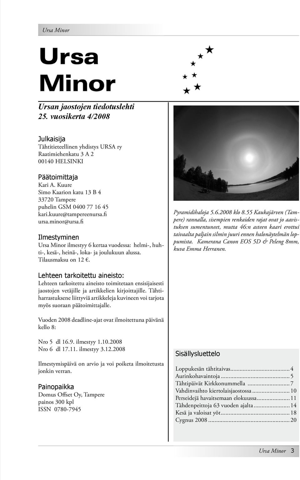 fi Ilmestyminen Ursa Minor ilmestyy 6 kertaa vuodessa: helmi-, huhti-, kesä-, heinä-, loka- ja joulukuun alussa. Tilaus maksu on 12. Pyramidihaloja 5.6.2008 klo 8.