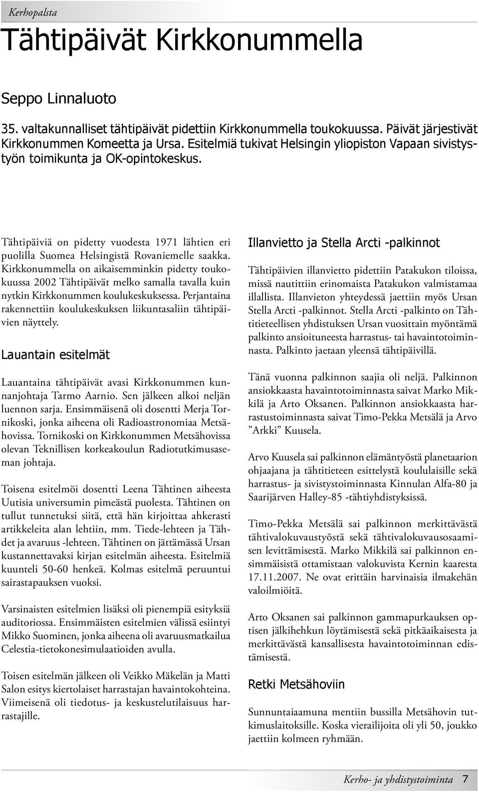 Kirkkonummella on aikaisemminkin pidetty toukokuussa 2002 Tähtipäivät melko samalla tavalla kuin nytkin Kirkkonummen koulukeskuksessa.