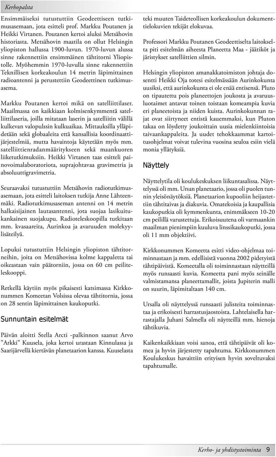 Myöhemmin 1970-luvulla sinne rakennettiin Teknillisen korkeakoulun 14 metrin läpimittainen radioantenni ja perustettiin Geodeettinen tutkimusasema. Markku Poutanen kertoi mikä on satelliittilaser.