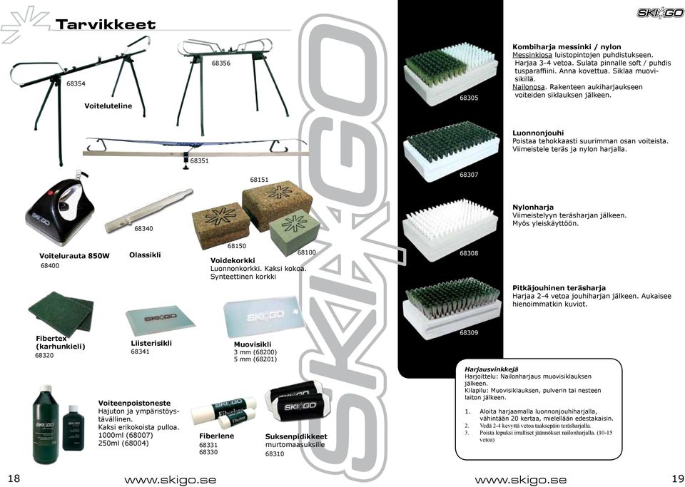 68351 68151 68307 68340 Nylonharja Viimeistelyyn teräsharjan jälkeen. Myös yleiskäyttöön. Voitelurauta 850W 68400 Olassikli 68150 68100 Voidekorkki Luonnonkorkki. Kaksi kokoa.