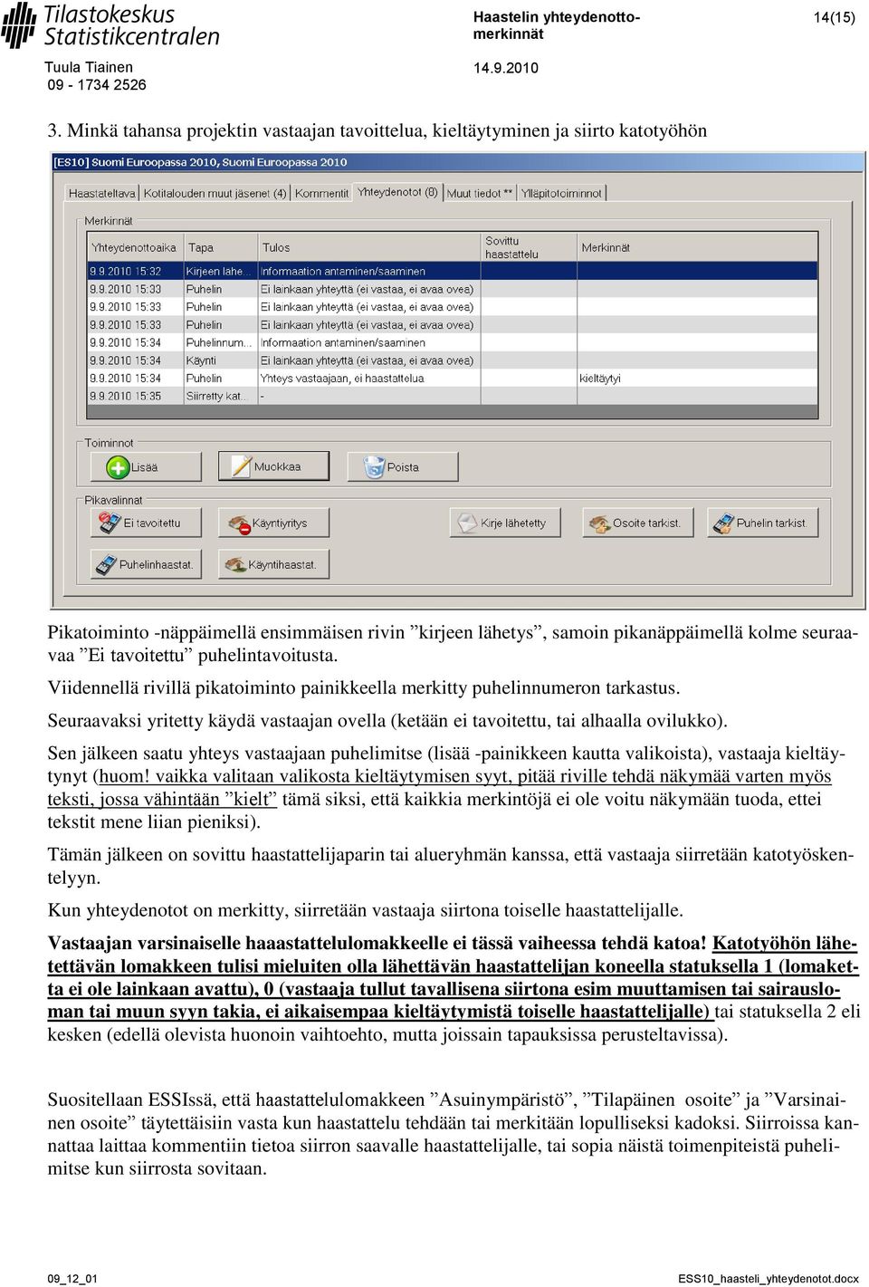 puhelintavoitusta. Viidennellä rivillä pikatoiminto painikkeella merkitty puhelinnumeron tarkastus. Seuraavaksi yritetty käydä vastaajan ovella (ketään ei tavoitettu, tai alhaalla ovilukko).