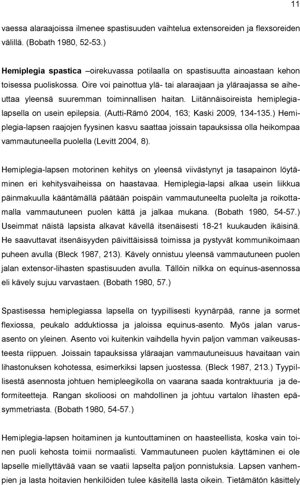 Oire voi painottua ylä- tai alaraajaan ja yläraajassa se aiheuttaa yleensä suuremman toiminnallisen haitan. Liitännäisoireista hemiplegialapsella on usein epilepsia.