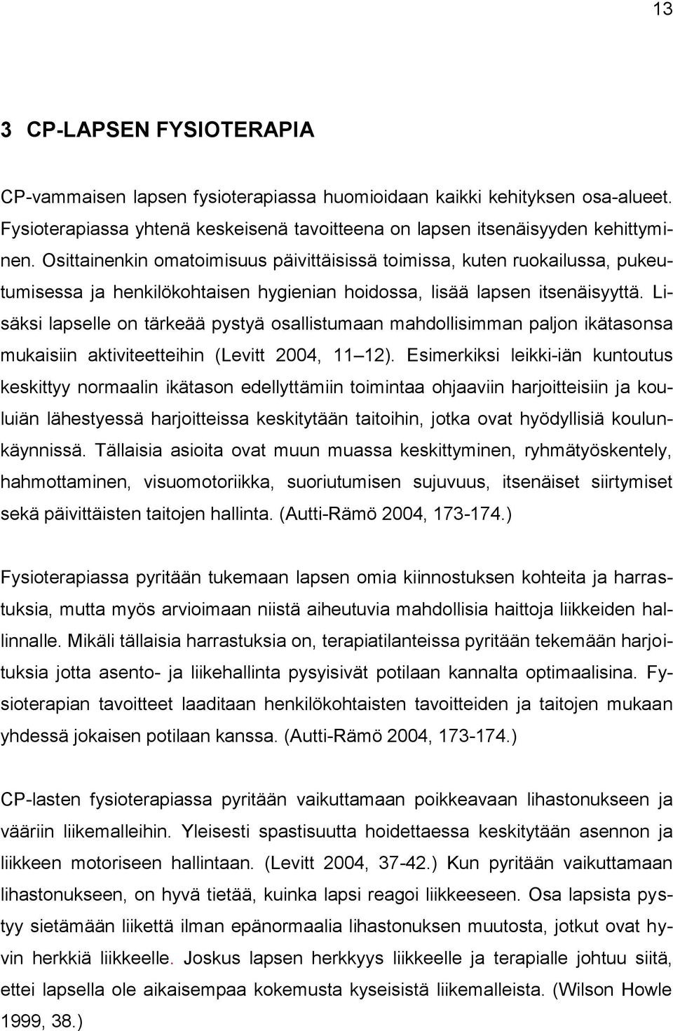 Lisäksi lapselle on tärkeää pystyä osallistumaan mahdollisimman paljon ikätasonsa mukaisiin aktiviteetteihin (Levitt 2004, 11 12).