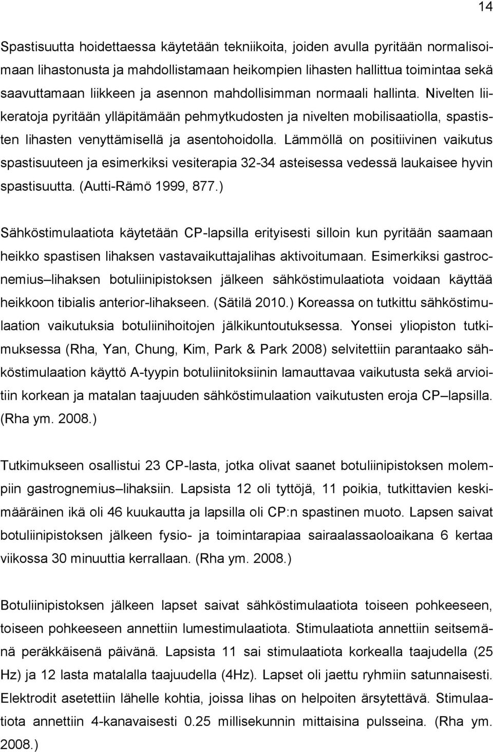 Lämmöllä on positiivinen vaikutus spastisuuteen ja esimerkiksi vesiterapia 32-34 asteisessa vedessä laukaisee hyvin spastisuutta. (Autti-Rämö 1999, 877.