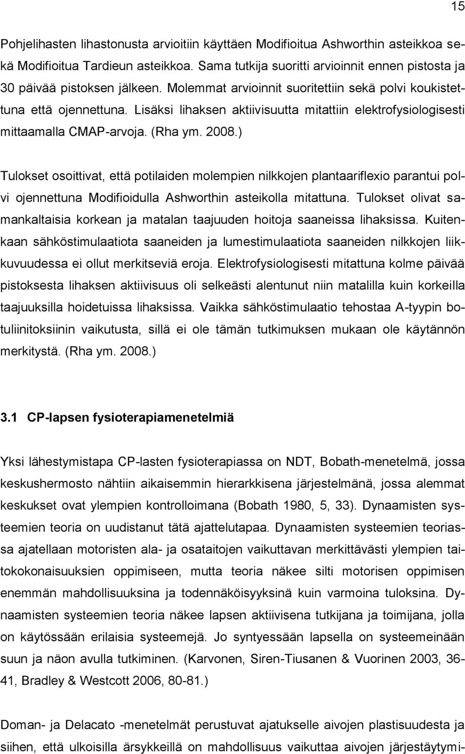 ) Tulokset osoittivat, että potilaiden molempien nilkkojen plantaariflexio parantui polvi ojennettuna Modifioidulla Ashworthin asteikolla mitattuna.