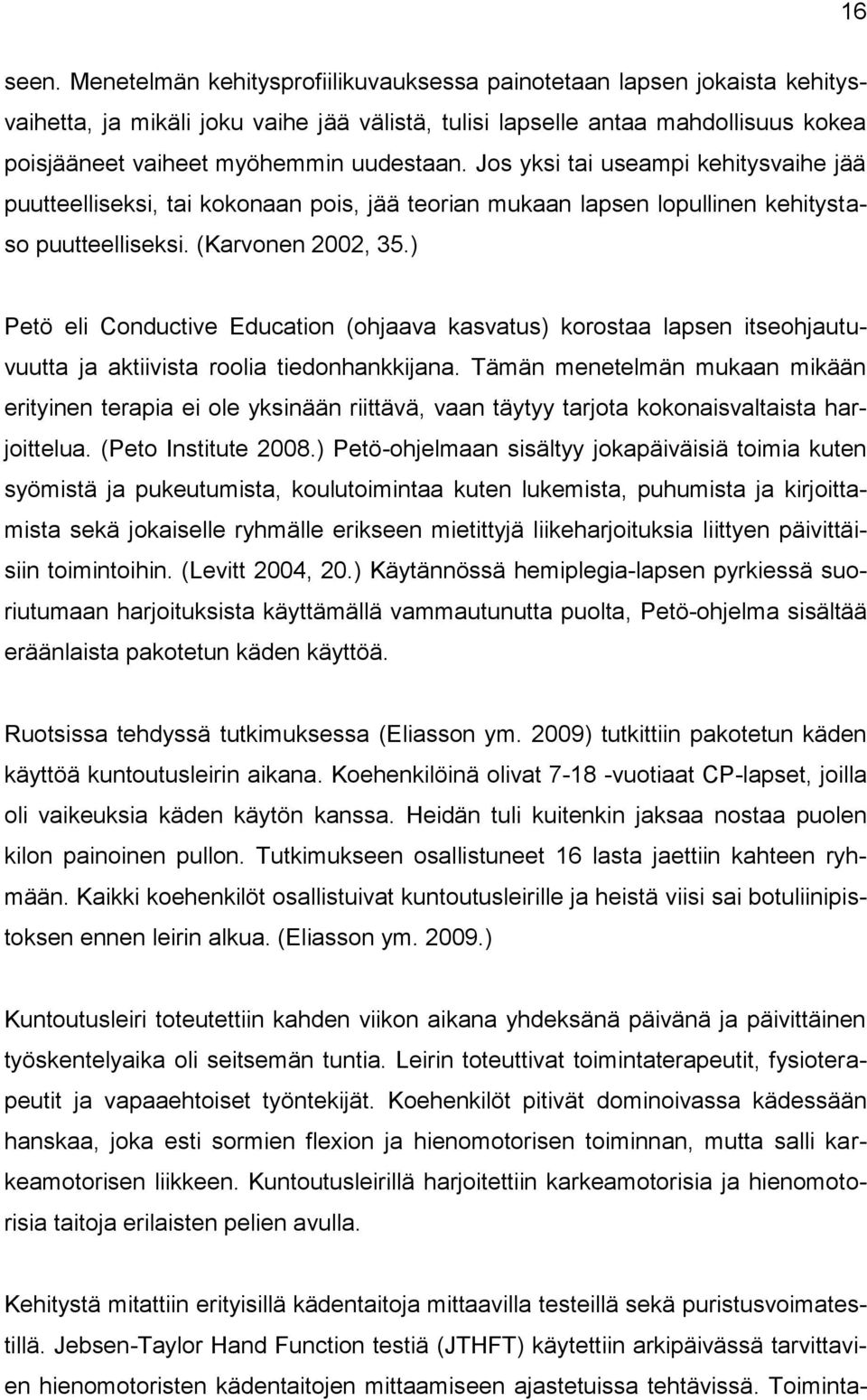 Jos yksi tai useampi kehitysvaihe jää puutteelliseksi, tai kokonaan pois, jää teorian mukaan lapsen lopullinen kehitystaso puutteelliseksi. (Karvonen 2002, 35.