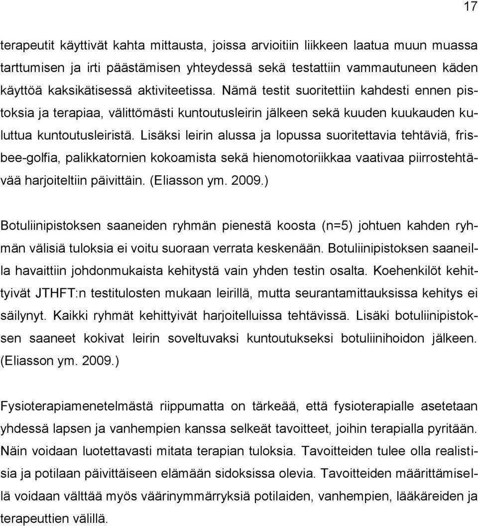 Lisäksi leirin alussa ja lopussa suoritettavia tehtäviä, frisbee-golfia, palikkatornien kokoamista sekä hienomotoriikkaa vaativaa piirrostehtävää harjoiteltiin päivittäin. (Eliasson ym. 2009.