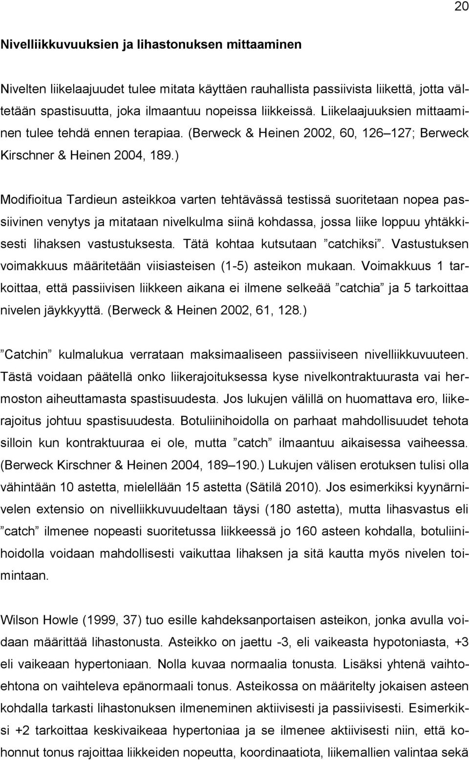 ) Modifioitua Tardieun asteikkoa varten tehtävässä testissä suoritetaan nopea passiivinen venytys ja mitataan nivelkulma siinä kohdassa, jossa liike loppuu yhtäkkisesti lihaksen vastustuksesta.