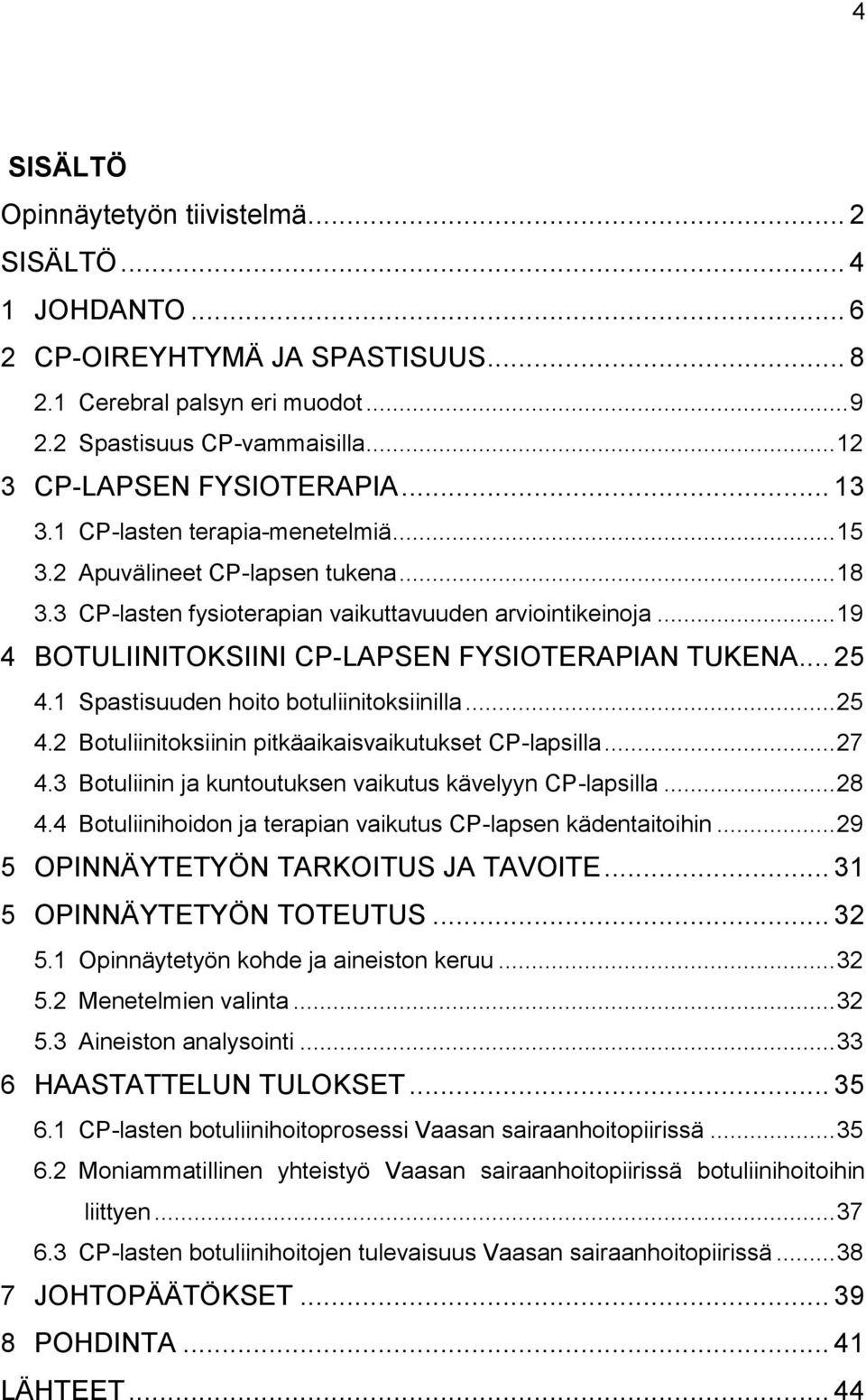 .. 25 4.1 Spastisuuden hoito botuliinitoksiinilla... 25 4.2 Botuliinitoksiinin pitkäaikaisvaikutukset CP-lapsilla... 27 4.3 Botuliinin ja kuntoutuksen vaikutus kävelyyn CP-lapsilla... 28 4.