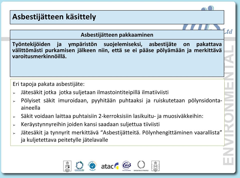 Eri tapoja pakata asbestijäte: Jätesäkit jotka jotka suljetaan ilmastointiteipillä ilmatiiviisti Pölyiset säkit imuroidaan, pyyhitään puhtaaksi ja ruiskutetaan