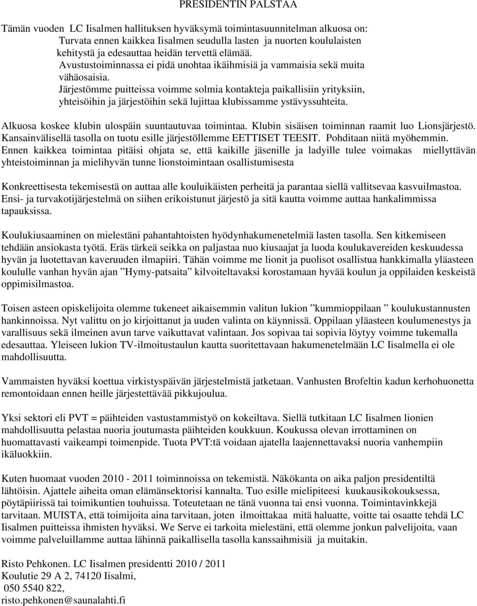 Järjestömme puitteissa voimme solmia kontakteja paikallisiin yrityksiin, yhteisöihin ja järjestöihin sekä lujittaa klubissamme ystävyssuhteita. Alkuosa koskee klubin ulospäin suuntautuvaa toimintaa.