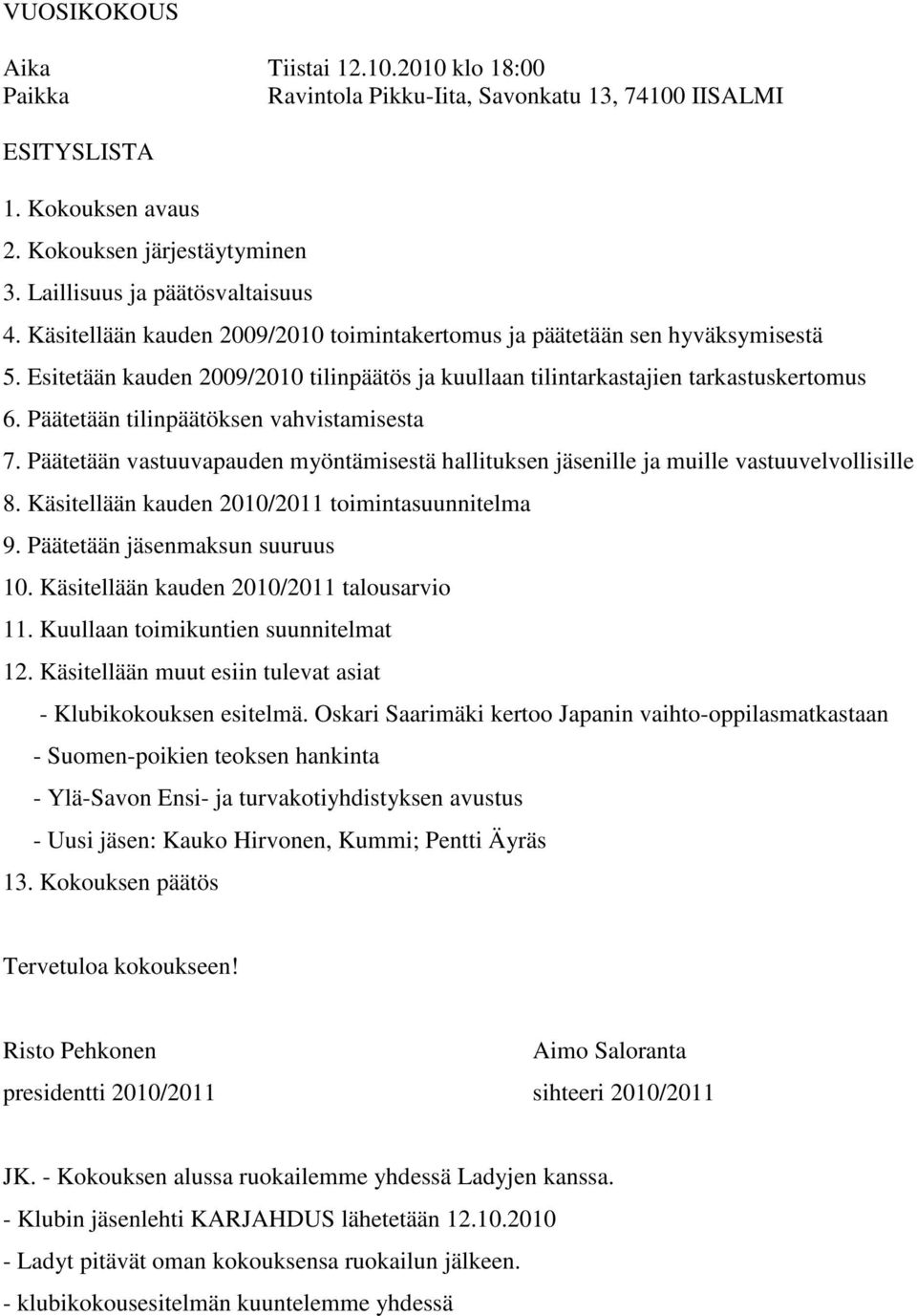 Päätetään tilinpäätöksen vahvistamisesta 7. Päätetään vastuuvapauden myöntämisestä hallituksen jäsenille ja muille vastuuvelvollisille 8. Käsitellään kauden 2010/2011 toimintasuunnitelma 9.