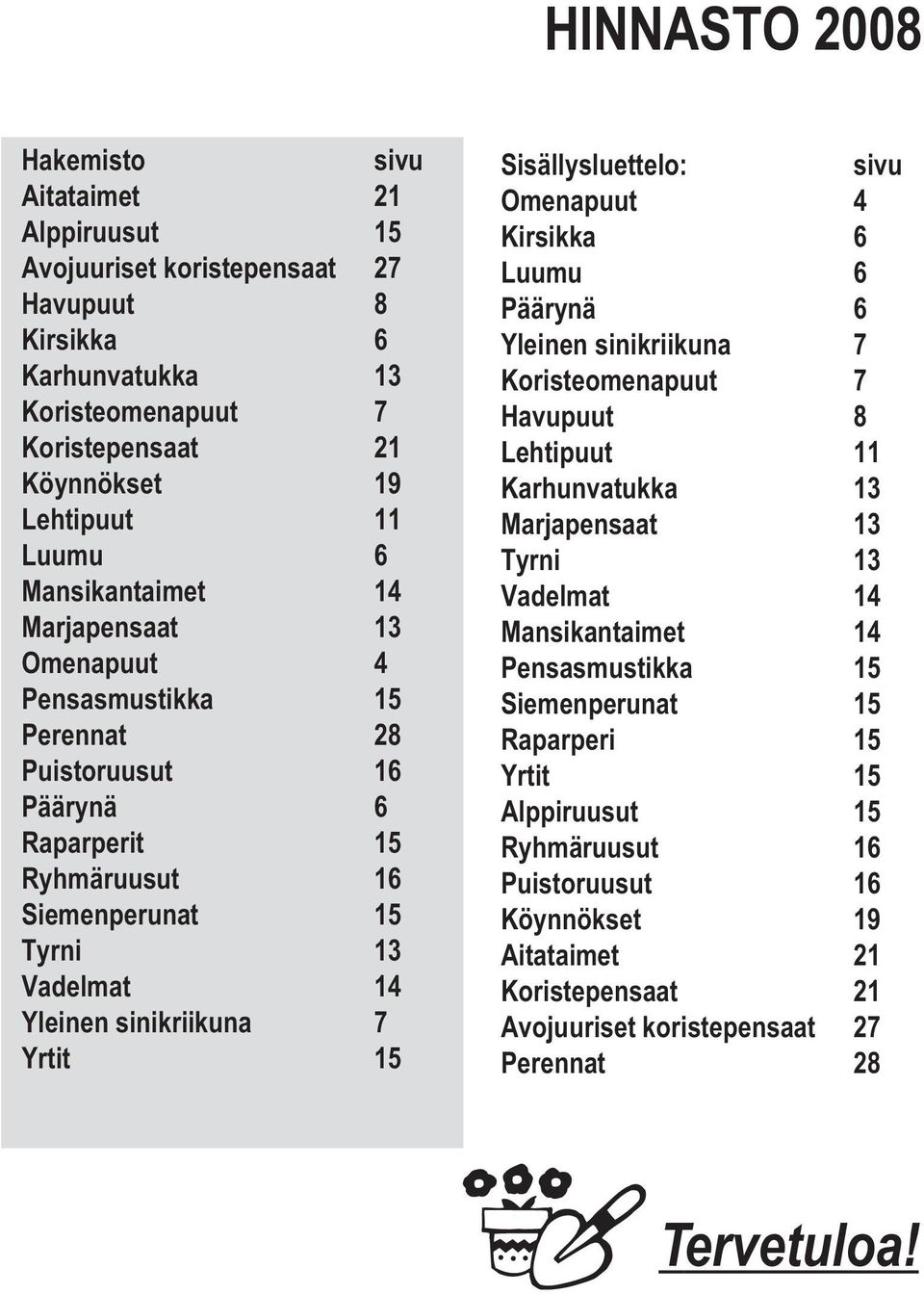 15 Sisällysluettelo: sivu Omenapuut 4 Kirsikka 6 Luumu 6 Päärynä 6 Yleinen sinikriikuna 7 Koristeomenapuut 7 Havupuut 8 Lehtipuut 11 Karhunvatukka 13 Marjapensaat 13 Tyrni 13 Vadelmat 14