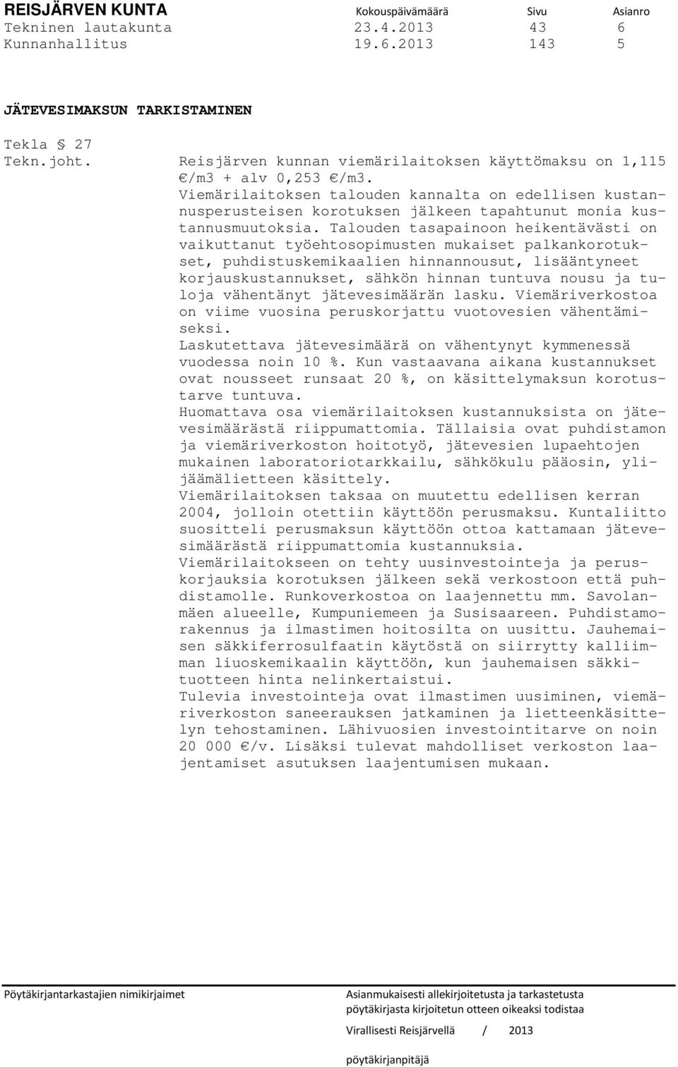 Talouden tasapainoon heikentävästi on vaikuttanut työehtosopimusten mukaiset palkankorotukset, puhdistuskemikaalien hinnannousut, lisääntyneet korjauskustannukset, sähkön hinnan tuntuva nousu ja