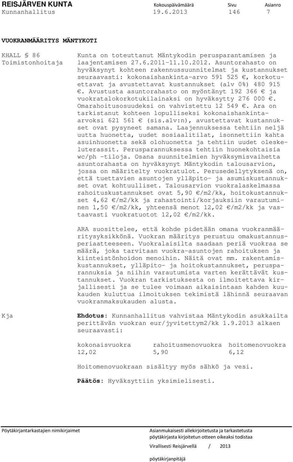 Avustusta asuntorahasto on myöntänyt 192 366 ja vuokratalokorkotukilainaksi on hyväksytty 276 000. Omarahoitusosuudeksi on vahvistettu 12 549.