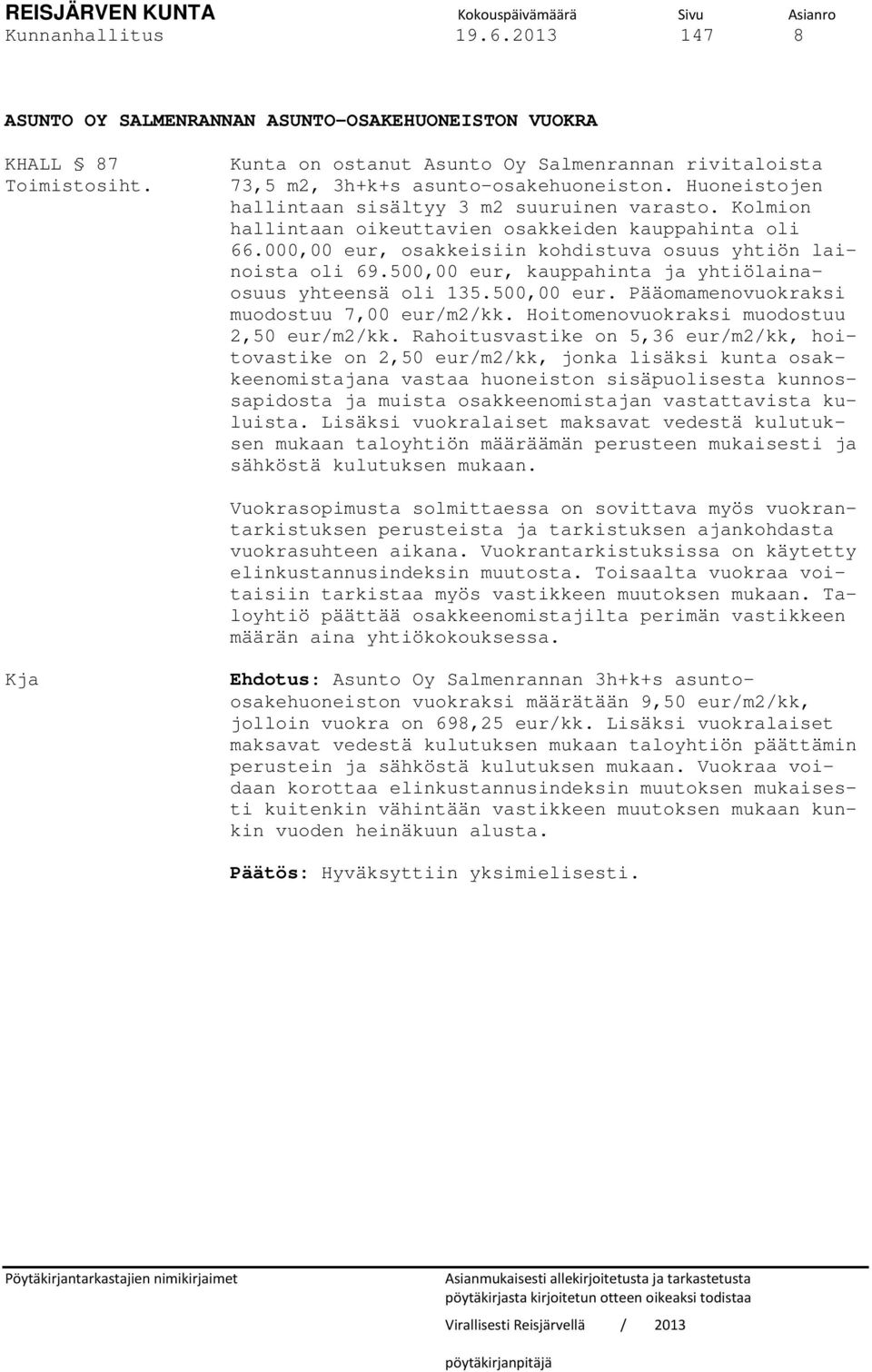 500,00 eur, kauppahinta ja yhtiölainaosuus yhteensä oli 135.500,00 eur. Pääomamenovuokraksi muodostuu 7,00 eur/m2/kk. Hoitomenovuokraksi muodostuu 2,50 eur/m2/kk.