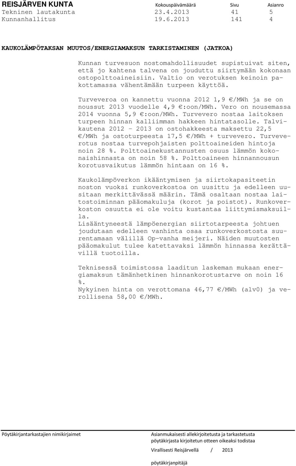 ostopolttoaineisiin. Valtio on verotuksen keinoin pakottamassa vähentämään turpeen käyttöä. Turveveroa on kannettu vuonna 2012 1,9 /MWh ja se on noussut 2013 vuodelle 4,9 :oon/mwh.