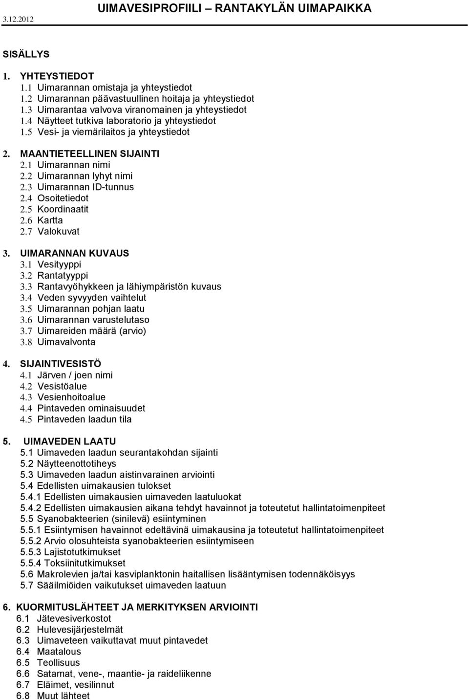 2 Uimarannan lyhyt nimi 2.3 Uimarannan ID-tunnus 2.4 Osoitetiedot 2.5 Koordinaatit 2.6 Kartta 2.7 Valokuvat 3. UIMARANNAN KUVAUS 3.1 Vesityyppi 3.2 Rantatyyppi 3.