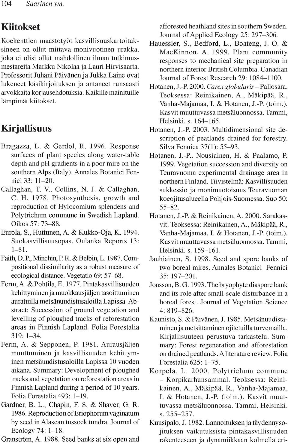 Professorit Juhani Päivänen ja Jukka Laine ovat lukeneet käsikirjoituksen ja antaneet runsaasti arvokkaita korjausehdotuksia. Kaikille mainituille lämpimät kiitokset. Kirjallisuus Bragazza, L.