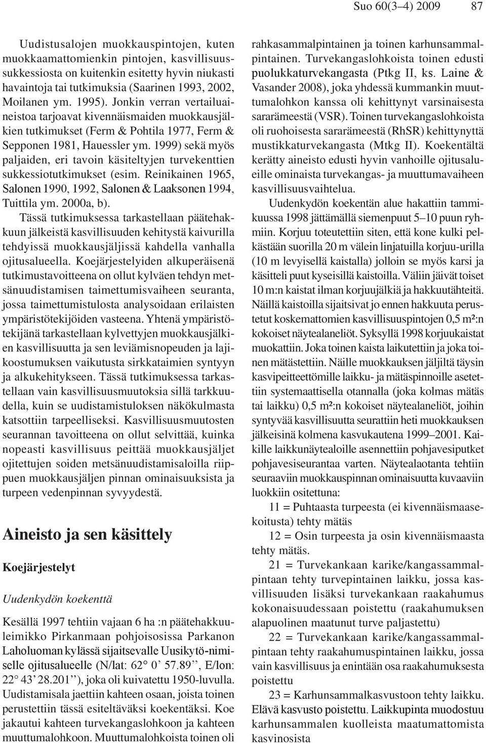1999) sekä myös paljaiden, eri tavoin käsiteltyjen turvekenttien sukkessiotutkimukset (esim. Reinikainen 1965, Salonen 1990, 1992, Salonen & Laaksonen 1994, Tuittila ym. 2000a, b).