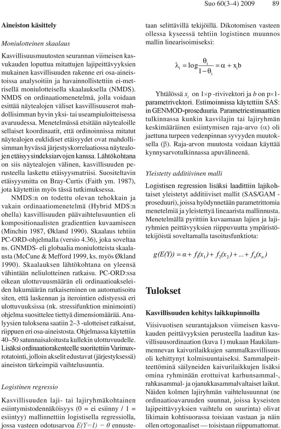 NMDS on ordinaatiomenetelmä, jolla voidaan esittää näytealojen väliset kasvillisuuserot mahdollisimman hyvin yksi- tai useampiuloitteisessa avaruudessa.