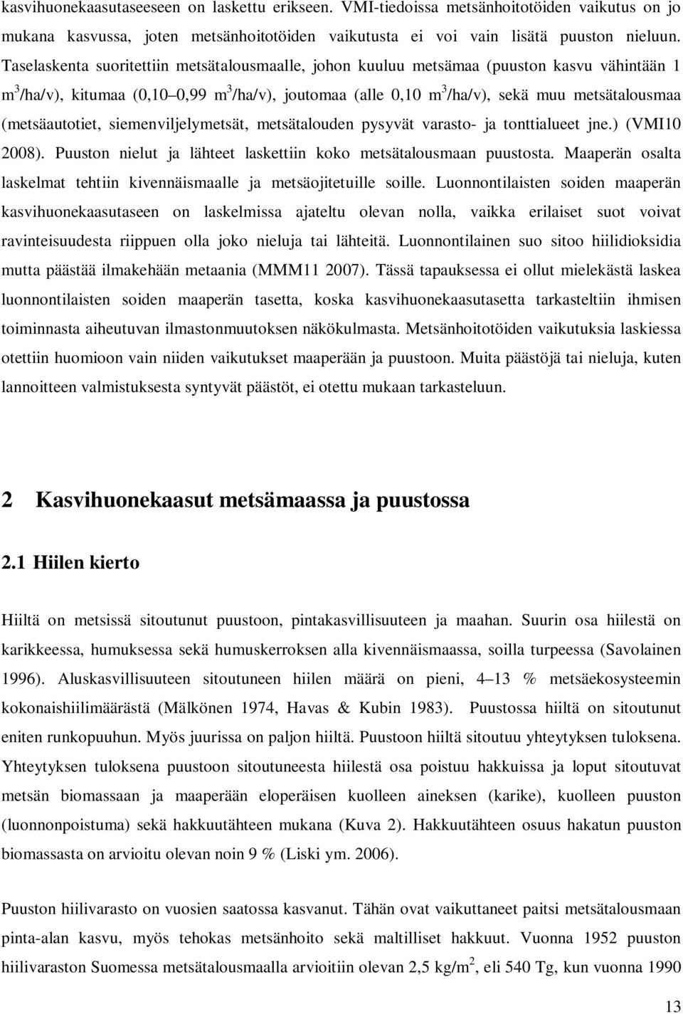 (metsäautotiet, siemenviljelymetsät, metsätalouden pysyvät varasto- ja tonttialueet jne.) (VMI10 2008). Puuston nielut ja lähteet laskettiin koko metsätalousmaan puustosta.