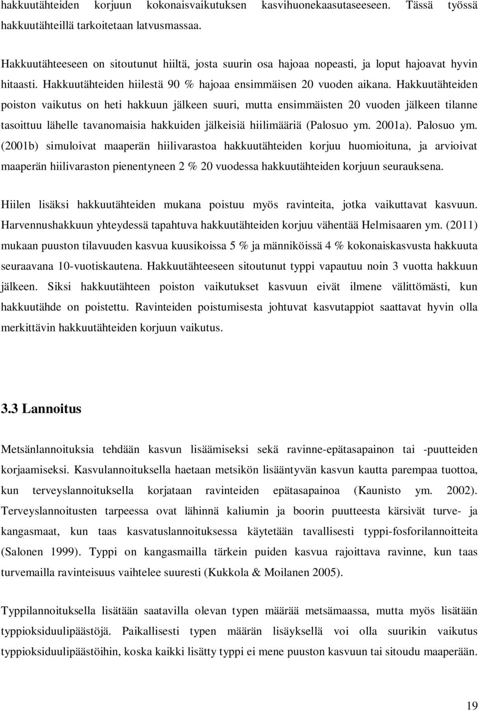 Hakkuutähteiden poiston vaikutus on heti hakkuun jälkeen suuri, mutta ensimmäisten 20 vuoden jälkeen tilanne tasoittuu lähelle tavanomaisia hakkuiden jälkeisiä hiilimääriä (Palosuo ym. 2001a).