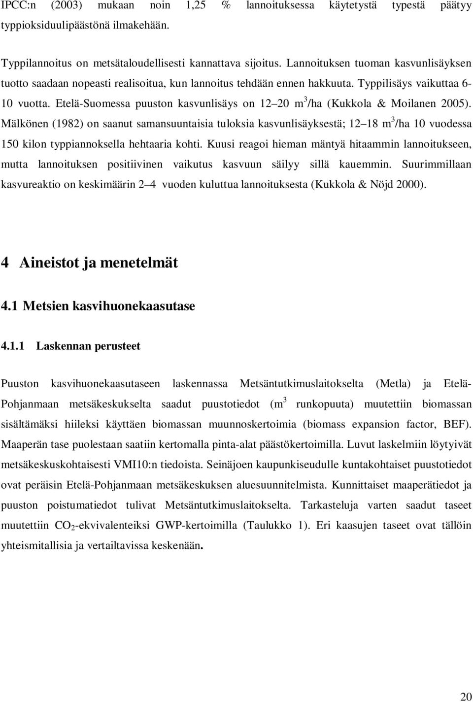 Etelä-Suomessa puuston kasvunlisäys on 12 20 m 3 /ha (Kukkola & Moilanen 2005).