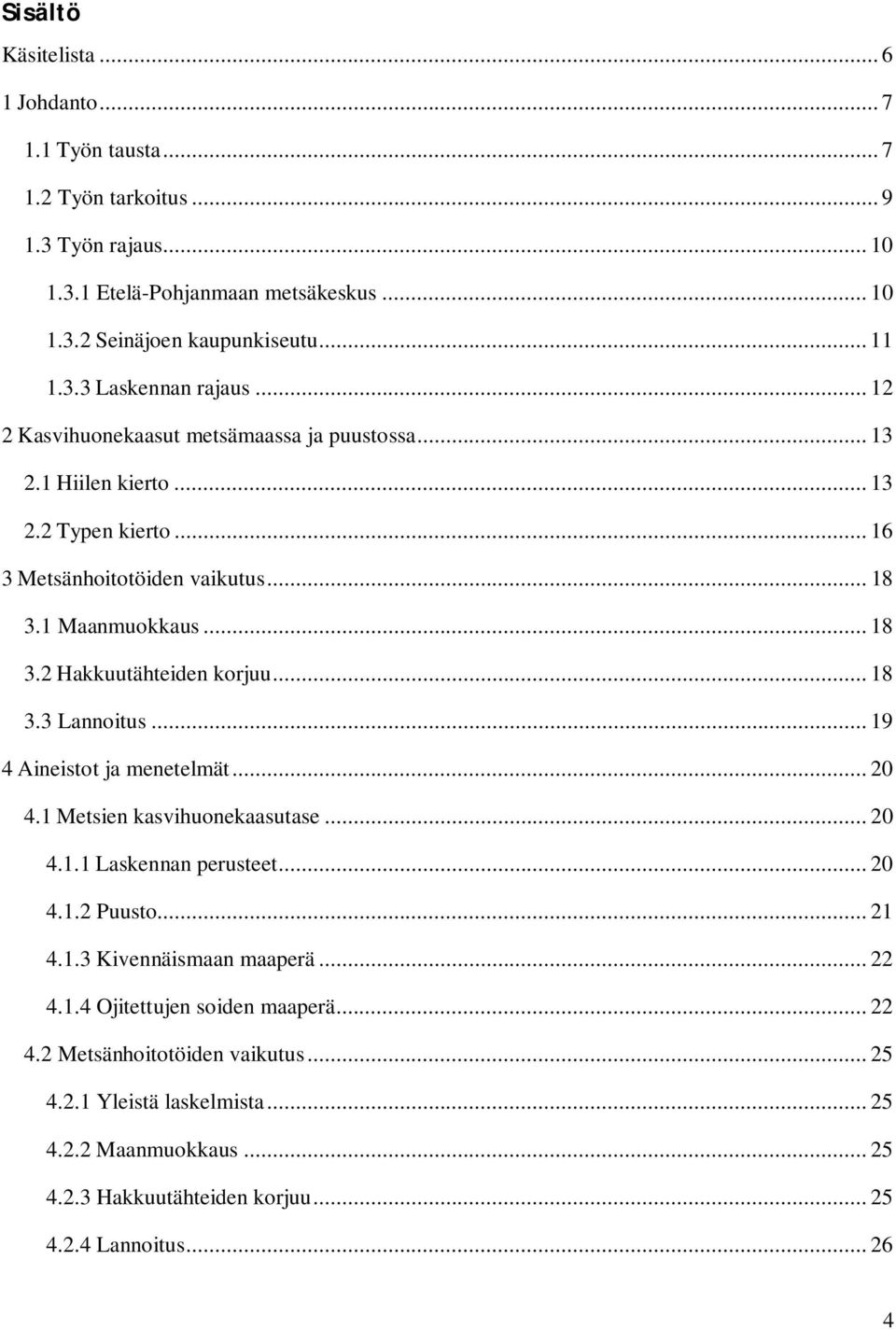 .. 18 3.3 Lannoitus... 19 4 Aineistot ja menetelmät... 20 4.1 Metsien kasvihuonekaasutase... 20 4.1.1 Laskennan perusteet... 20 4.1.2 Puusto... 21 4.1.3 Kivennäismaan maaperä... 22 4.1.4 Ojitettujen soiden maaperä.