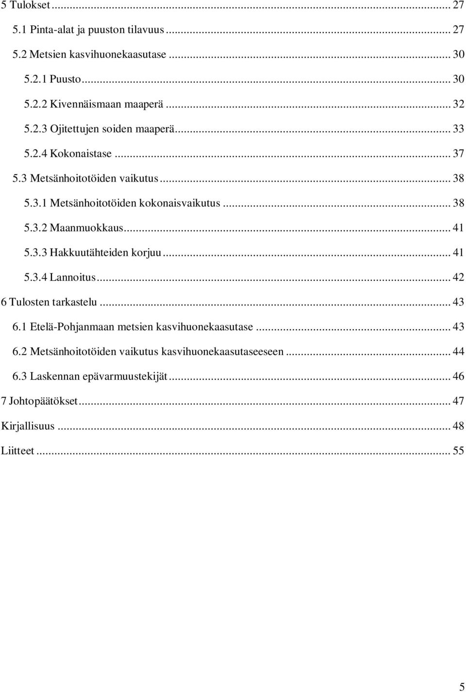 .. 41 5.3.4 Lannoitus... 42 6 Tulosten tarkastelu... 43 6.1 Etelä-Pohjanmaan metsien kasvihuonekaasutase... 43 6.2 Metsänhoitotöiden vaikutus kasvihuonekaasutaseeseen.