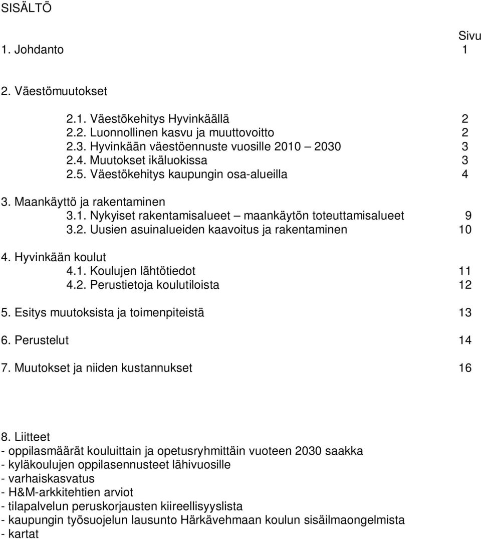 Hyvinkään koulut 4.1. Koulujen lähtötiedot 11 4.2. Perustietoja koulutiloista 12 5. Esitys muutoksista ja toimenpiteistä 13 6. Perustelut 14 7. Muutokset ja niiden kustannukset 16 8.