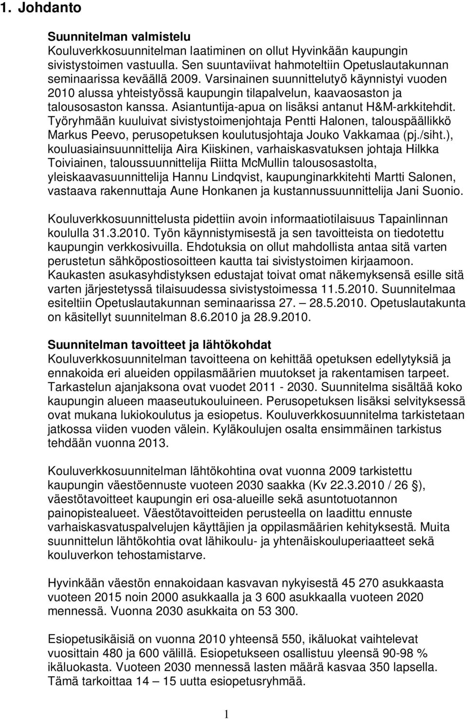 Varsinainen suunnittelutyö käynnistyi vuoden 2010 alussa yhteistyössä kaupungin tilapalvelun, kaavaosaston ja talousosaston kanssa. Asiantuntija-apua on lisäksi antanut H&M-arkkitehdit.