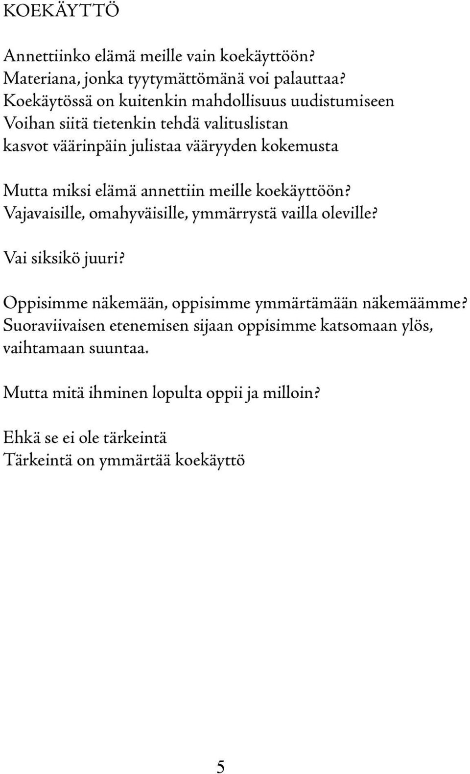 miksi elämä annettiin meille koekäyttöön? Vajavaisille, omahyväisille, ymmärrystä vailla oleville? Vai siksikö juuri?