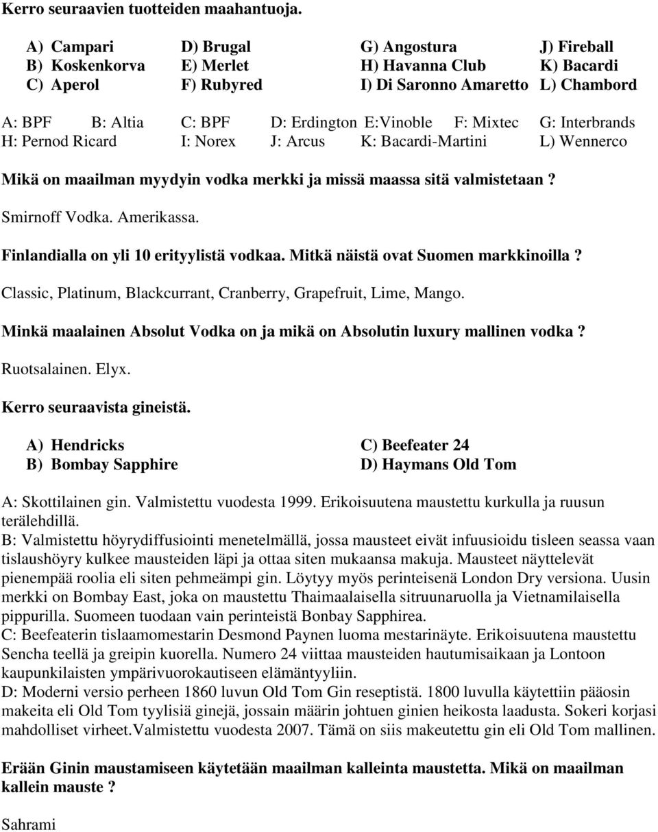 F: Mixtec G: Interbrands H: Pernod Ricard I: Norex J: Arcus K: Bacardi-Martini L) Wennerco Mikä on maailman myydyin vodka merkki ja missä maassa sitä valmistetaan? Smirnoff Vodka. Amerikassa.