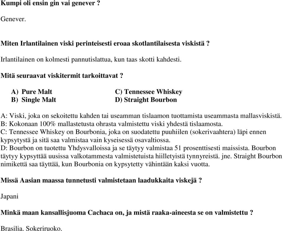 A) Pure Malt C) Tennessee Whiskey B) Single Malt D) Straight Bourbon A: Viski, joka on sekoitettu kahden tai useamman tislaamon tuottamista useammasta mallasviskistä.