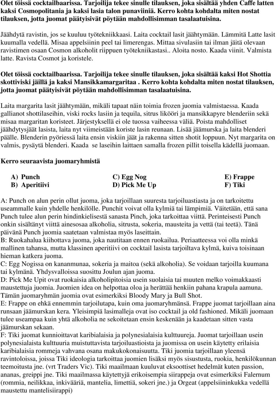 Lämmitä Latte lasit kuumalla vedellä. Misaa appelsiinin peel tai limerengas. Mittaa sivulasiin tai ilman jäitä olevaan ravistimen osaan Cosmon alkoholit riippuen työtekniikastasi.. Aloita nosto.