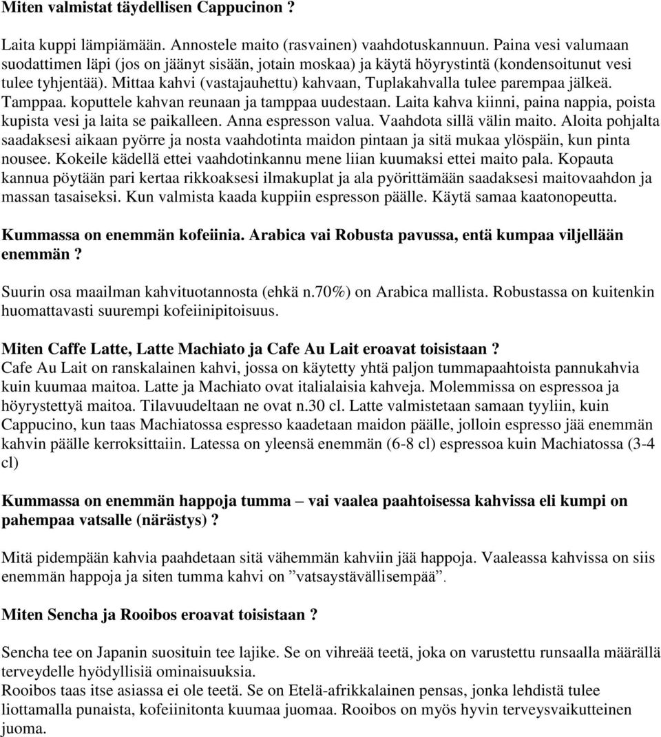 Mittaa kahvi (vastajauhettu) kahvaan, Tuplakahvalla tulee parempaa jälkeä. Tamppaa. koputtele kahvan reunaan ja tamppaa uudestaan.