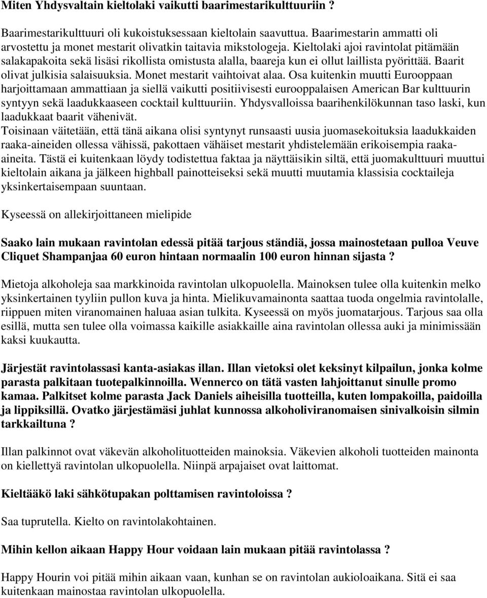 Kieltolaki ajoi ravintolat pitämään salakapakoita sekä lisäsi rikollista omistusta alalla, baareja kun ei ollut laillista pyörittää. Baarit olivat julkisia salaisuuksia.