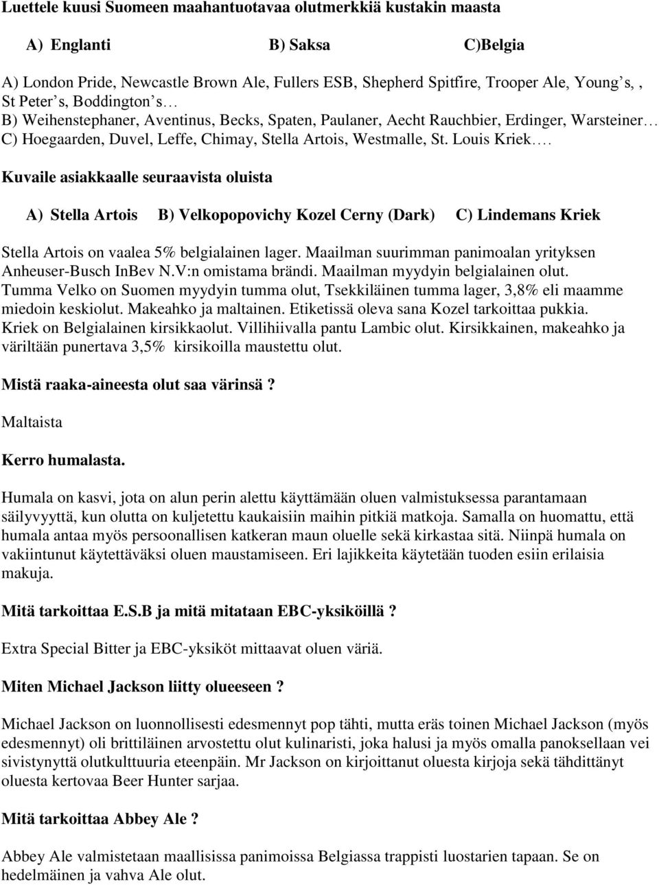 Kuvaile asiakkaalle seuraavista oluista A) Stella Artois B) Velkopopovichy Kozel Cerny (Dark) C) Lindemans Kriek Stella Artois on vaalea 5% belgialainen lager.