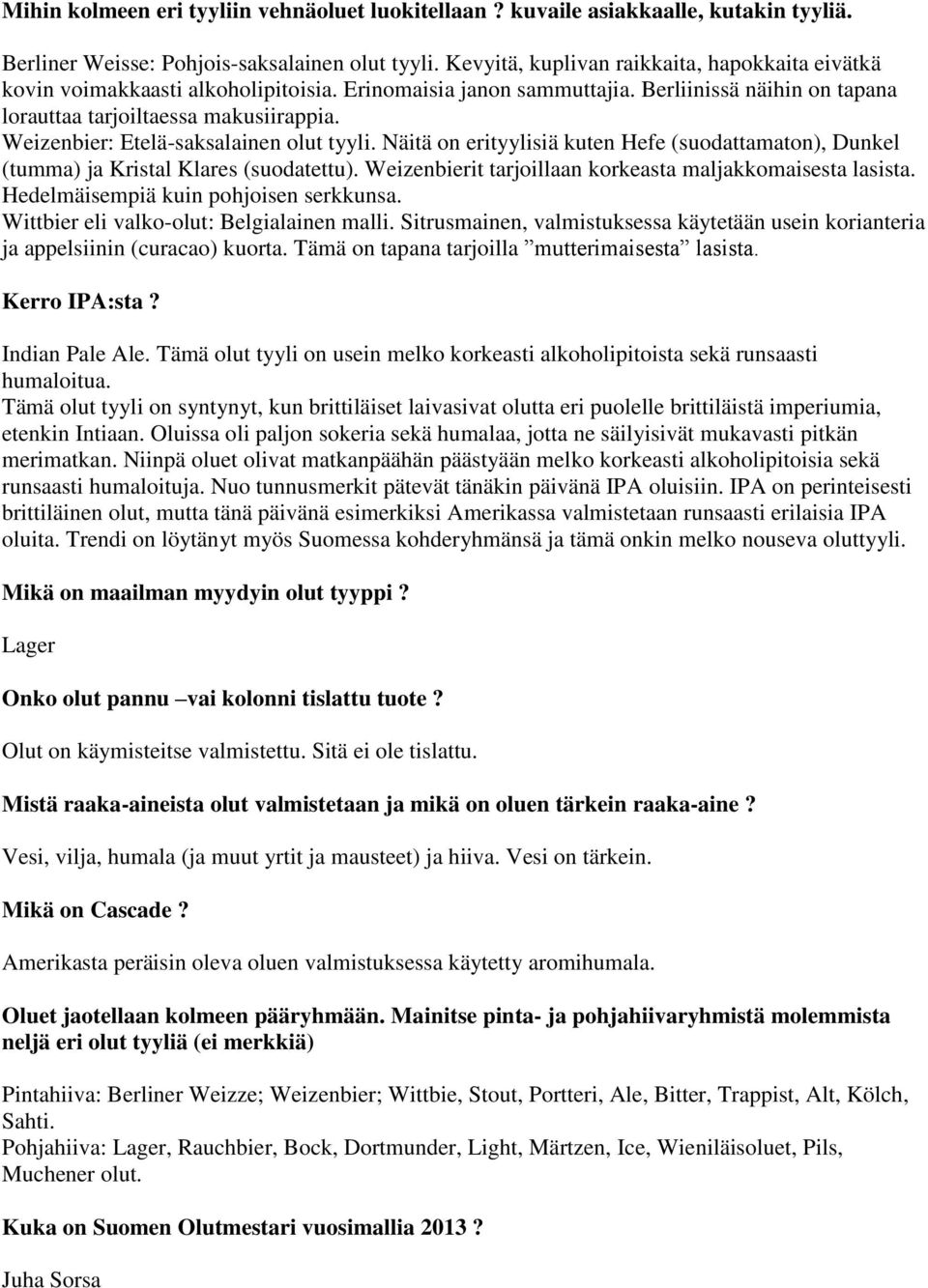 Weizenbier: Etelä-saksalainen olut tyyli. Näitä on erityylisiä kuten Hefe (suodattamaton), Dunkel (tumma) ja Kristal Klares (suodatettu). Weizenbierit tarjoillaan korkeasta maljakkomaisesta lasista.