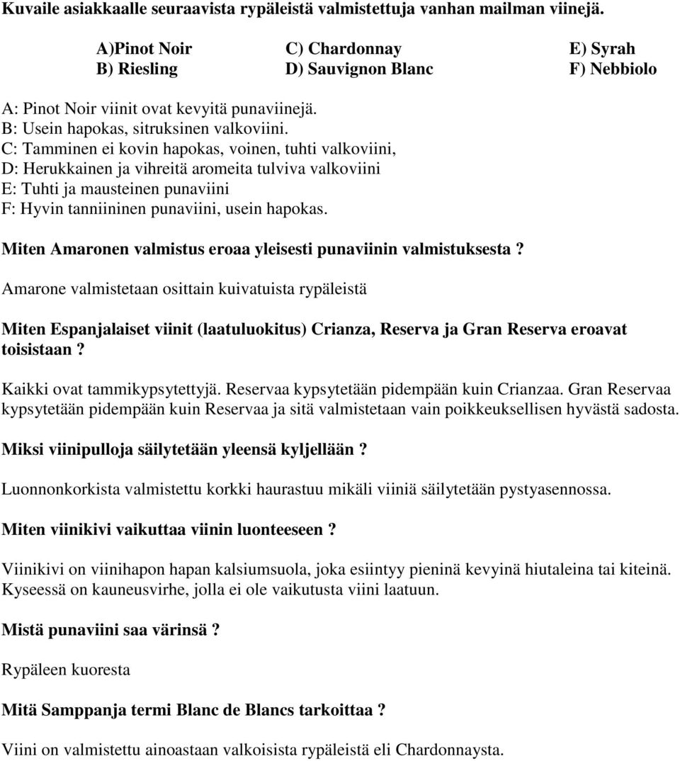 C: Tamminen ei kovin hapokas, voinen, tuhti valkoviini, D: Herukkainen ja vihreitä aromeita tulviva valkoviini E: Tuhti ja mausteinen punaviini F: Hyvin tanniininen punaviini, usein hapokas.