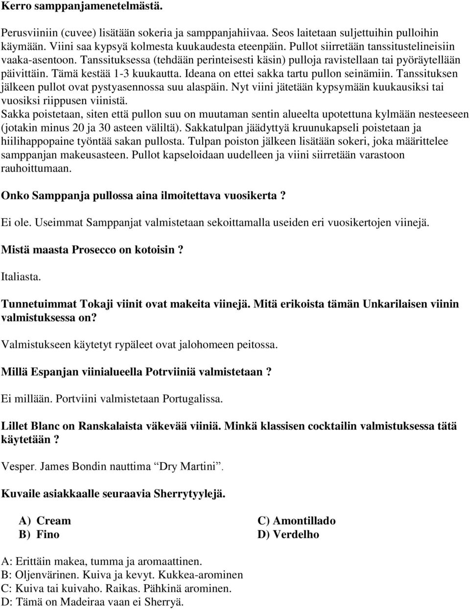 Ideana on ettei sakka tartu pullon seinämiin. Tanssituksen jälkeen pullot ovat pystyasennossa suu alaspäin. Nyt viini jätetään kypsymään kuukausiksi tai vuosiksi riippusen viinistä.