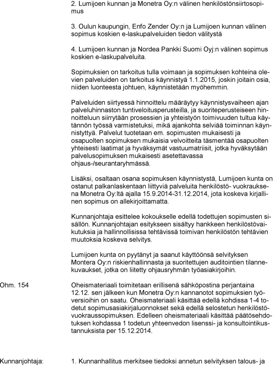 1.2015, joskin joitain osia, nii den luonteesta johtuen, käynnistetään myöhemmin.