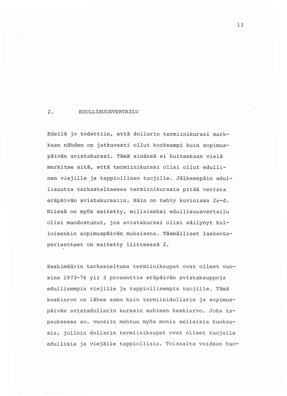 Jä1keenpäin edu1 1isuutta tarkaste1taessa termiinikurssia pitää verrata eräpäivän avistakurssiin. Näin on tehty kuvioissa 2a-d.