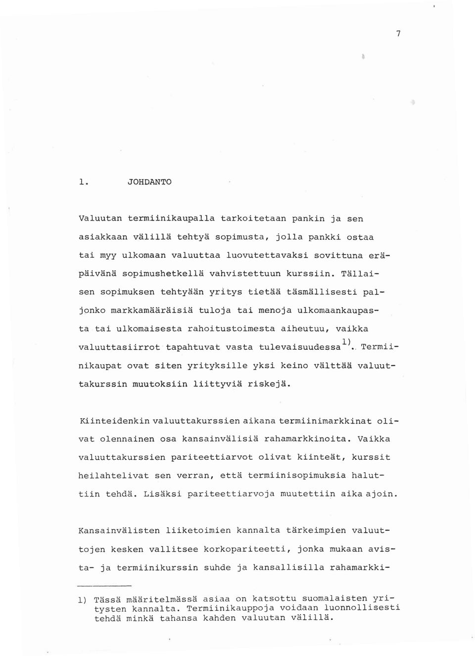 Täl1aisen sopimuksen tehtyään yritys tietää täsmällisesti paljonko markkamääräisiä tuloja tai menoja ulkomaankaupasta tai ulkomaisesta rahoitustoimesta aiheutuu, vaikka valuuttasiirrot tapahtuvat